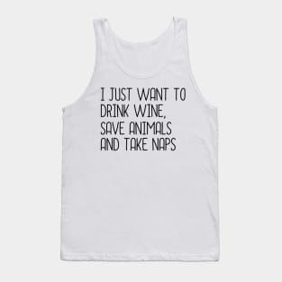 I Just Want To Drink Wine, Save Animals And Take Naps Tank Top